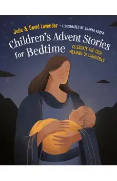 Childrens Advent Stories for Bedtime (Fully Illustrated): Celebrate the True Meaning of Christmas - Julie Lavender