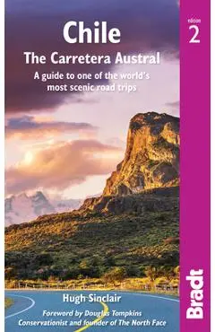 Chile: The Carretera Austral: A Guide to One of the World's Most Scenic Road Trips - Hugh Sinclair