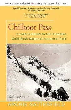 Chilkoot Pass: A Hiker's Guide to the Klondike Gold Rush National Historical Park, Paperback/Archie Satterfield