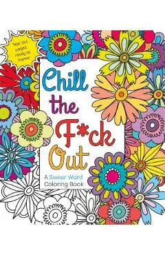 Chill the F*ck Out: A Swear Word Coloring Book - Hannah Caner