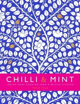 Chilli & Mint. Indian Home Cooking from A British Kitchen, Hardback/Torie True