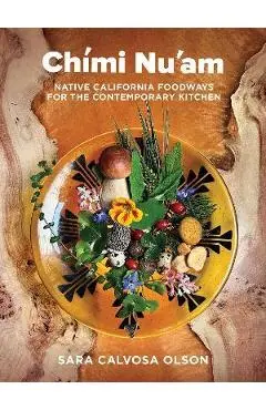 Chími Nu'am: Native California Foodways for the Contemporary Kitchen - Sara Calvosa Olson
