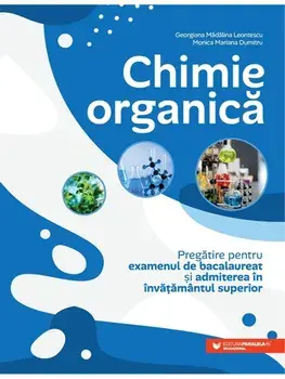 Chimie organica. Pregatire pentru examenul de bacalaureat si admiterea in invatamantul superior/Georgiana Madalina Leontescu, Monica Mariana Dumitru