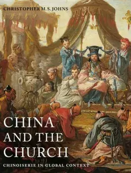 China and the Church. Chinoiserie in Global Context, Hardback/Christopher M. S. Johns