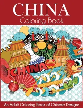 China Coloring Book: An Adult Coloring Book of Chinese Designs, Paperback/***