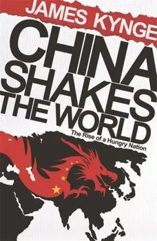 China Shakes The World. The Rise of a Hungry Nation, Paperback/James Kynge