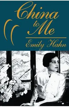 China to Me: A Partial Autobiography - Emily Hahn