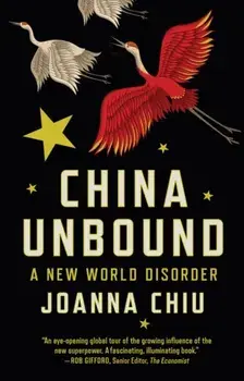 China Unbound. A New World Disorder, Paperback/Joanna Chiu