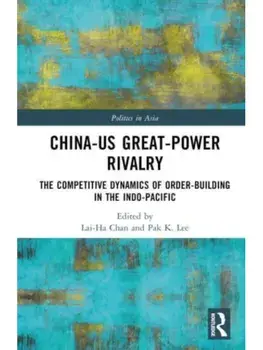 China-US Great-Power Rivalry. The Competitive Dynamics of Order-Building in the Indo-Pacific, Hardback/***