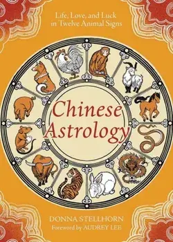 Chinese Astrology. Life, Love, and Luck in Twelve Animal Signs, Paperback/Donna Stellhorn