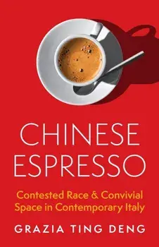 Chinese Espresso. Contested Race and Convivial Space in Contemporary Italy, Paperback/Grazia Ting Deng