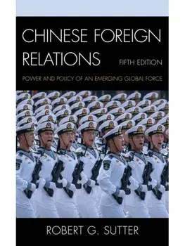 Chinese Foreign Relations. Power and Policy of an Emerging Global Force, Fifth Edition, Hardback/Robert G. Sutter