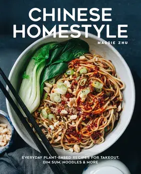 Chinese Homestyle. Everyday Plant-Based Recipes for Takeout, Dim Sum, Noodles, and More, Hardback/Maggie Zhu