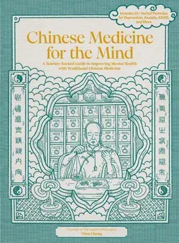 Chinese Medicine for the Mind. A Science-Backed Guide to Improving Mental Health with Traditional Chinese Medicine-Includes 35+ Herbal Formulas for Depression, Anxiety, ADHD, and More, Hardback/Nina Cheng