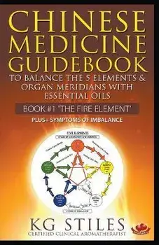 Chinese Medicine Guidebook Essential Oils to Balance the Fire Element & Organ Meridians, Paperback/Kg Stiles