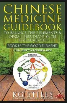 Chinese Medicine Guidebook Essential Oils to Balance the Wood Element & Organ Meridians, Paperback/Kg Stiles