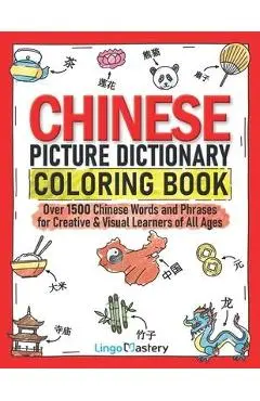 Chinese Picture Dictionary Coloring Book: Over 1500 Chinese Words and Phrases for Creative & Visual Learners of All Ages - Lingo Mastery
