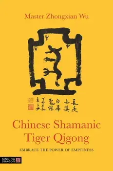 Chinese Shamanic Tiger Qigong: Embrace the Power of Emptiness, Paperback/Zhongxian Wu