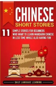 Chinese Short Stories: 11 Simple Stories for Beginners Who Want to Learn Mandarin Chinese in Less Time While Also Having Fun - Daily Language Learning