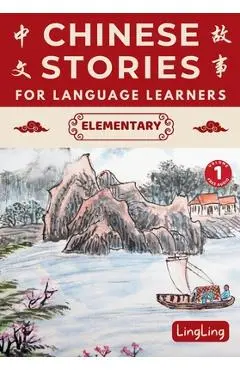 Chinese Stories for Language Learners: Elementary Volume 1 (Free Audio) - A Bilingual book of folktales, idioms, fables, proverbs, myths and modern fu - Ling Ling