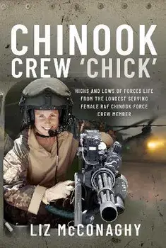 Chinook Crew 'Chick'. Highs and Lows of Forces Life from the Longest Serving Female RAF Chinook Force Crewmember, Hardback/Liz McConaghy