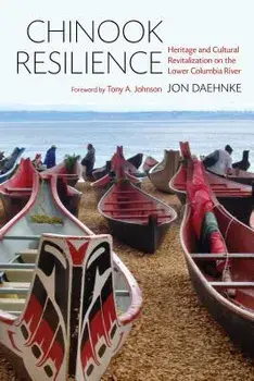 Chinook Resilience: Heritage and Cultural Revitalization on the Lower Columbia River, Paperback/Jon D. Daehnke