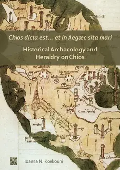Chios dicta est… et in Aegæo sita mari: Historical Archaeology and Heraldry on Chios, Paperback/Dr Ioanna Koukouni