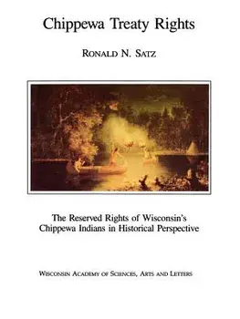 Chippewa Treaty Rights: The Reserved Rights of Wisconsin's Chippewa Indians in Historical Perspective, Paperback/Ronald N. Satz