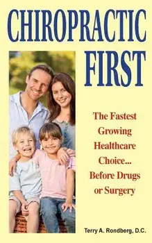 Chiropractic First: The Fastest Growing Healthcare Choice... Before Drugs or Surgery, Paperback/Dr Terry a. Rondberg D. C.