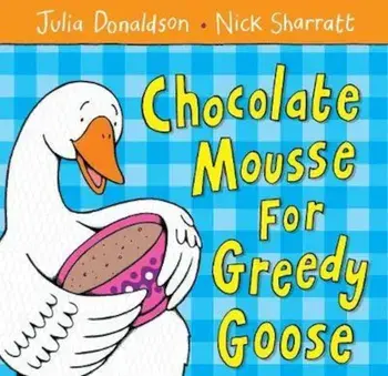 Chocolate Mousse for Greedy Goose, Paperback/Julia Donaldson