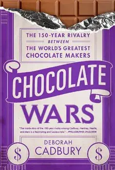 Chocolate Wars: The 150-Year Rivalry Between the World's Greatest Chocolate Makers, Paperback/Deborah Cadbury