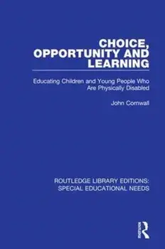 Choice, Opportunity and Learning. Educating Children and Young People Who Are Physically Disabled, Paperback/John Cornwall