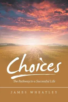 Choices: The Pathway to a Successful Life, Paperback/James Wheatley