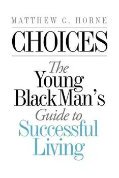 Choices: The Young Black Man's Guide to Successful Living/Matthew C. Horne