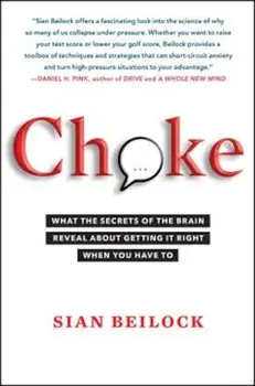 Choke: What the Secrets of the Brain Reveal about Getting It Right When You Have to, Paperback/Sian Beilock
