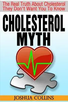 Cholesterol Myth: The Real Truth About Cholesterol They Don't Want You To Know., Paperback/Joshua Collins