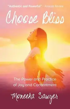 Choose Bliss: The Power and Practice of Joy and Contentment, Paperback/Moneeka Sawyer