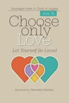 Choose Only Love: Let Yourself Be Loved, Paperback/Sebasti n Blaksley