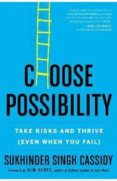 Choose Possibility: Take Risks and Thrive (Even When You Fail) - Sukhinder Singh Cassidy