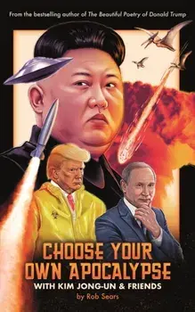 Choose Your Own Apocalypse With Kim Jong-un & Friends, Hardback/Rob Sears
