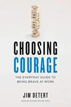 Choosing Courage: The Everyday Guide to Being Brave at Work, Hardcover/Jim Detert