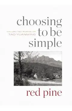 Choosing to Be Simple: Collected Poems of Tao Yuanming - Tao Yuanming