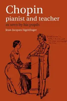 Chopin: Pianist and Teacher: As Seen by His Pupils, Paperback/Jean Jacques Eigeldinger
