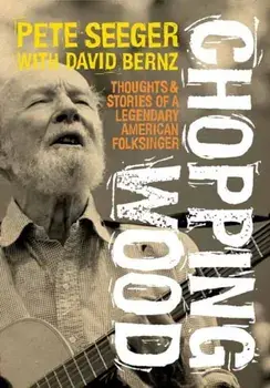 Chopping Wood. Thoughts & Stories Of A Legendary American Folksinger, Paperback/David Bernz