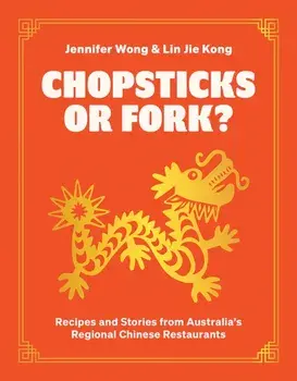 Chopsticks or Fork?. Recipes and Stories from Australia’s Regional Chinese Restaurants, Hardback/Lin Jie Kong