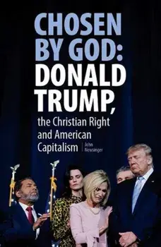 Chosen By God: Donald Trump, The Christian Right And American Capitalism, Paperback/John Newsinger