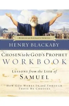 Chosen to Be God's Prophet Workbook: Lessons from the Life of Samuel: How God Works in and Through Those He Chooses - Henry Blackaby
