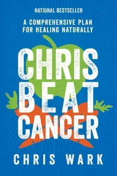 Chris Beat Cancer: A Comprehensive Plan for Healing Naturally, Paperback/Chris Wark