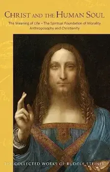 Christ and the Human Soul. The Meaning of Life - The Spiritual Foundation of Morality - Anthroposophy and Christianity (Cw 155), Paperback/Rudolf Steiner