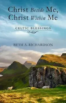 Christ Beside Me, Christ Within Me: Celtic Blessings, Paperback/Beth A. Richardson